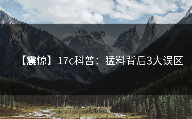 【震惊】17c科普：猛料背后3大误区